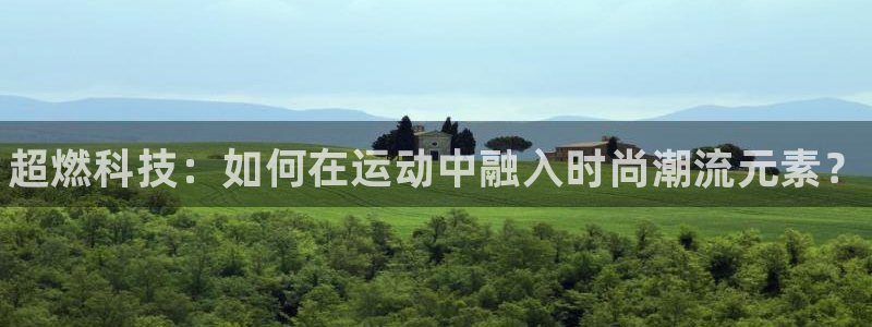 MK体育官方正版app集团官网首页网址：超燃科技：如