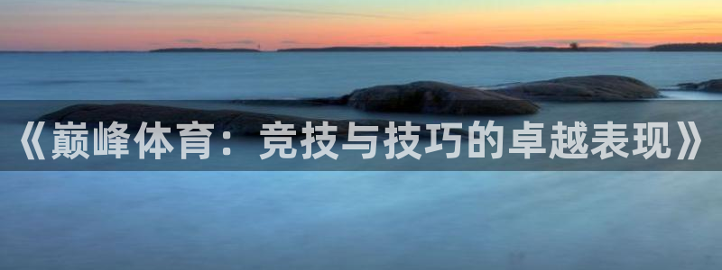 MK体育官方正版app娱乐平台：《巅峰体育：竞技与技