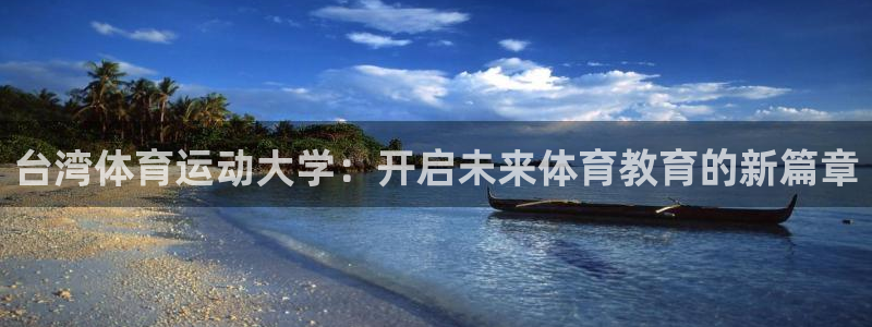 MK体育官网下载平台是正规平台吗：台湾体育运动大学：开启未来